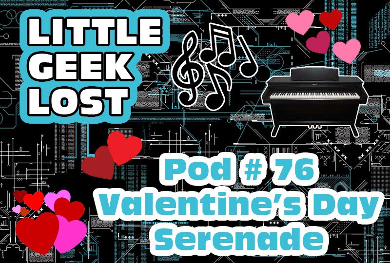 Little Geek Lost #76: Valentine’s Day Serenade