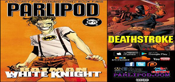 Parlipod #71: White Knight and Deathstroke
