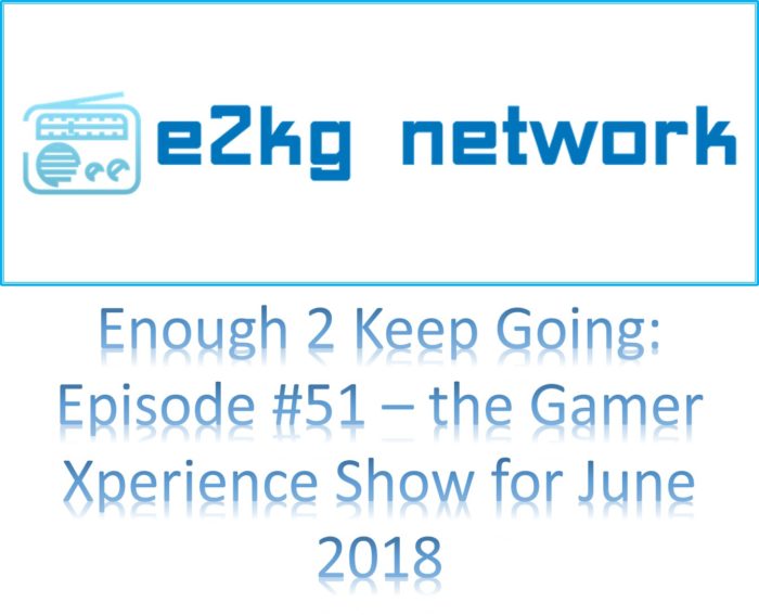 Enough 2 Keep Going: Grownups Who Game! – Episode #51 The GX Show for June, 2018