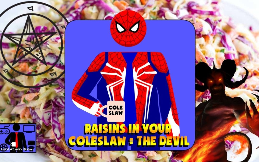 Hard At Work Episode #78: Raisins In Your Coleslaw = The Devil