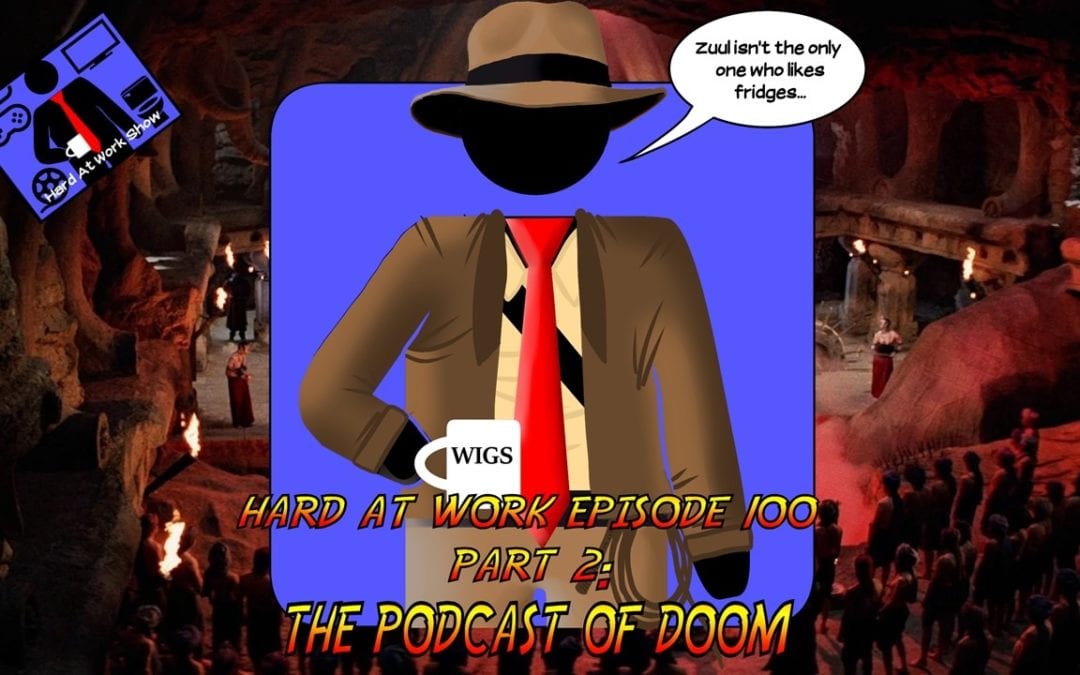 Hard At Work Episode #100 Part 2: The Podcast of Doom