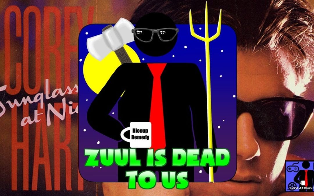 Hard At Work Episode #122: Zuul Is Dead To Us