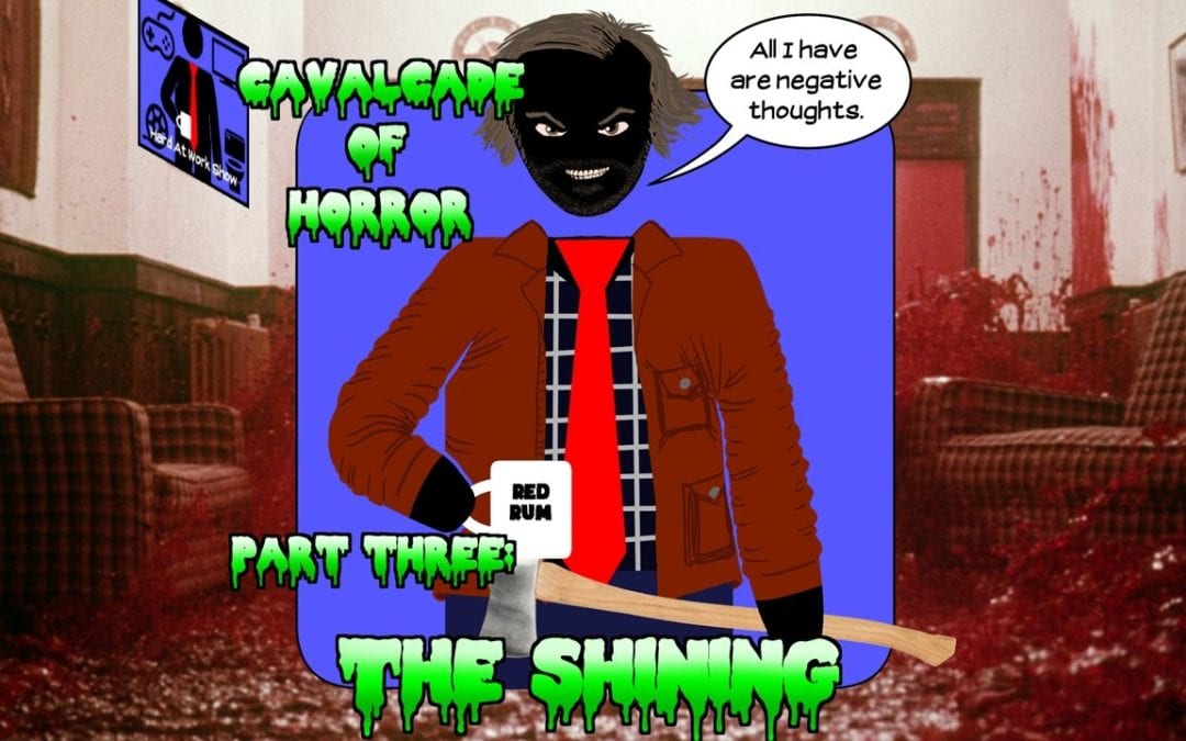 Hard At Work Episode #133: Cavalcade of Horror Part 3: The Shining