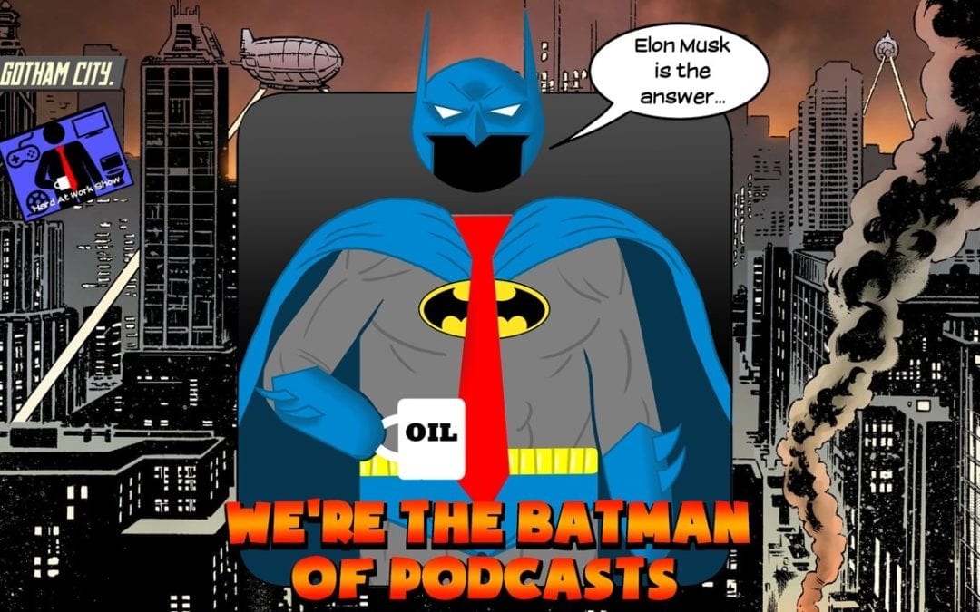 Hard At Work Episode #152: We’re The Batman of Podcasts