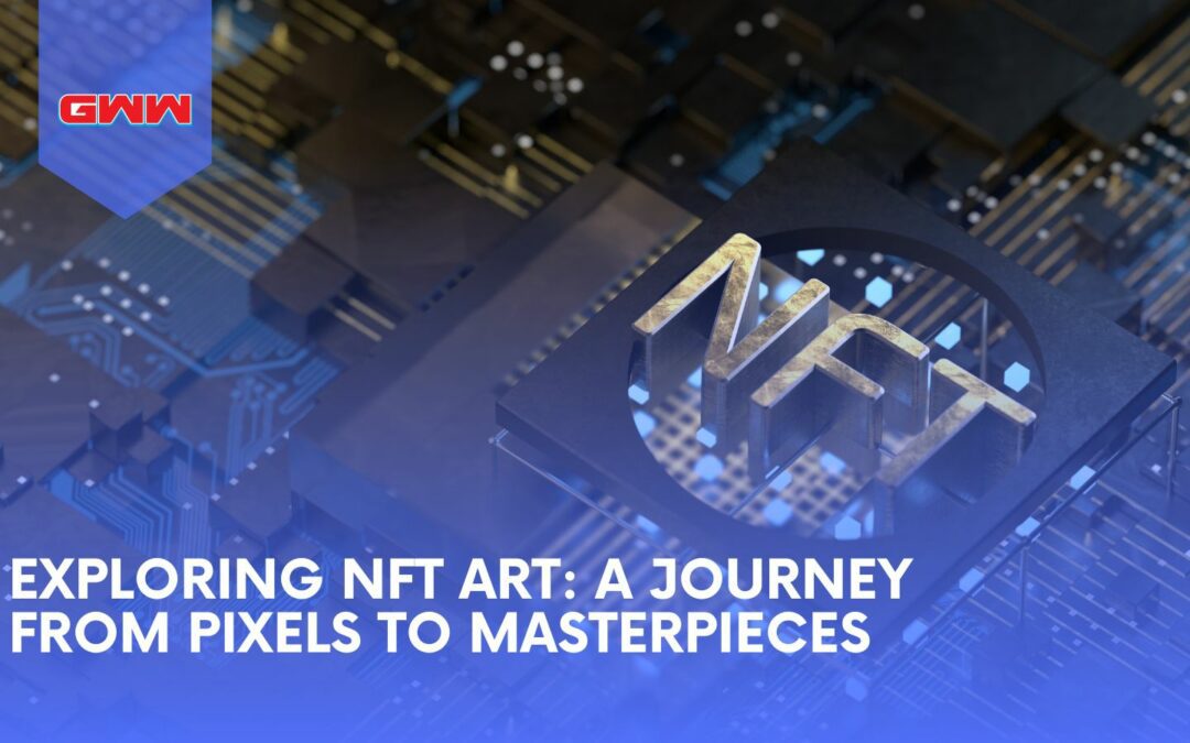 Exploring NFT Art: A Journey from Pixels to Masterpieces