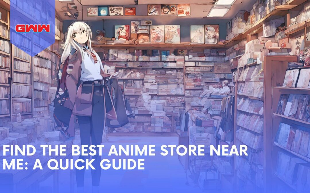 Anime Store Near Me: Your Ultimate Guide to Finding the Best Store