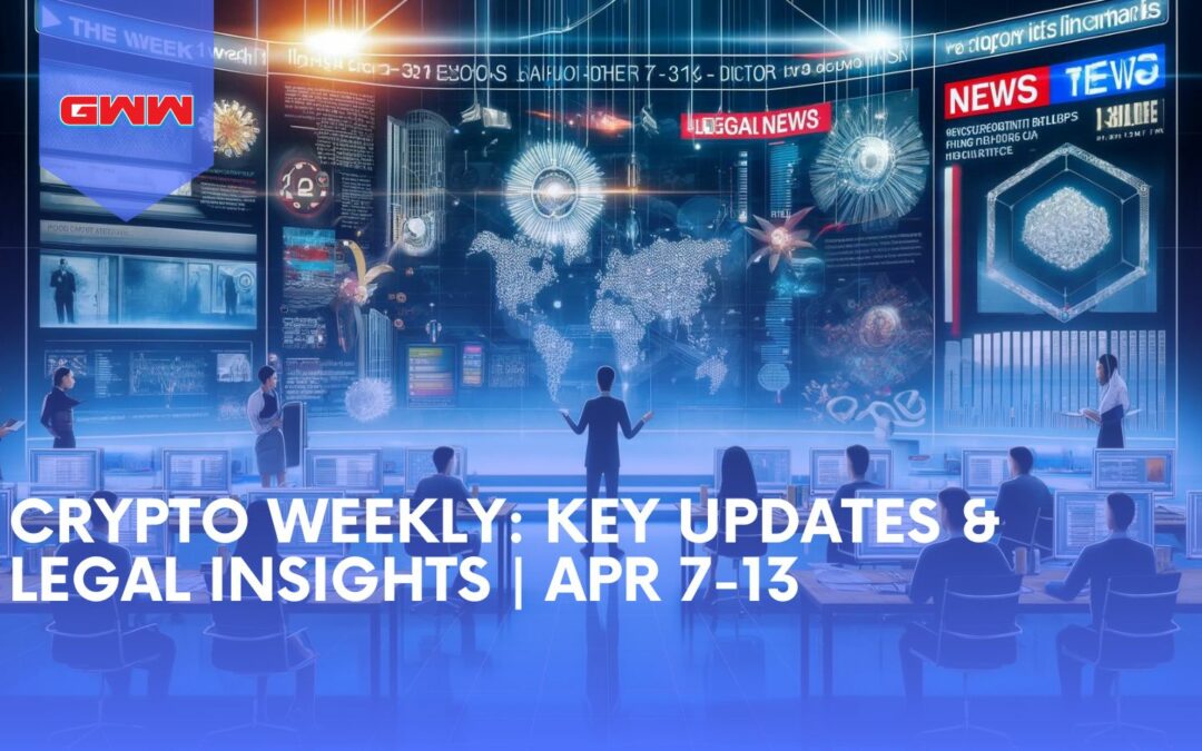 Cryptocurrency Weekly Round-Up: Major Developments and Legal Insights from April 7–13, 2024