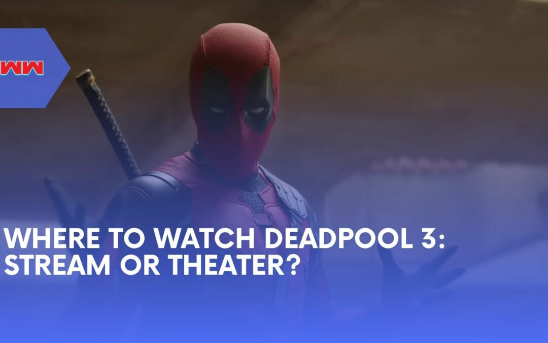 Where to Watch Deadpool 3: Your Guide to Finding the Merc with a Mouth