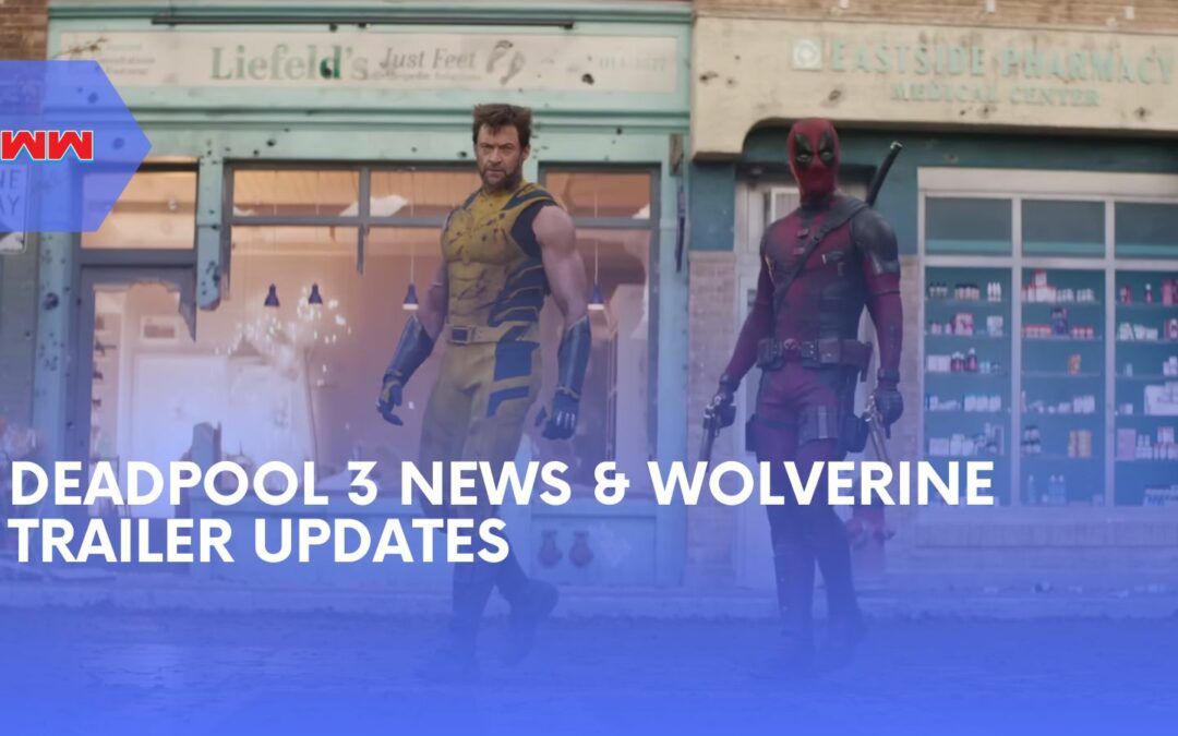 Deadpool 3 News and the Awaited Wolverine Trailer – What to Expect