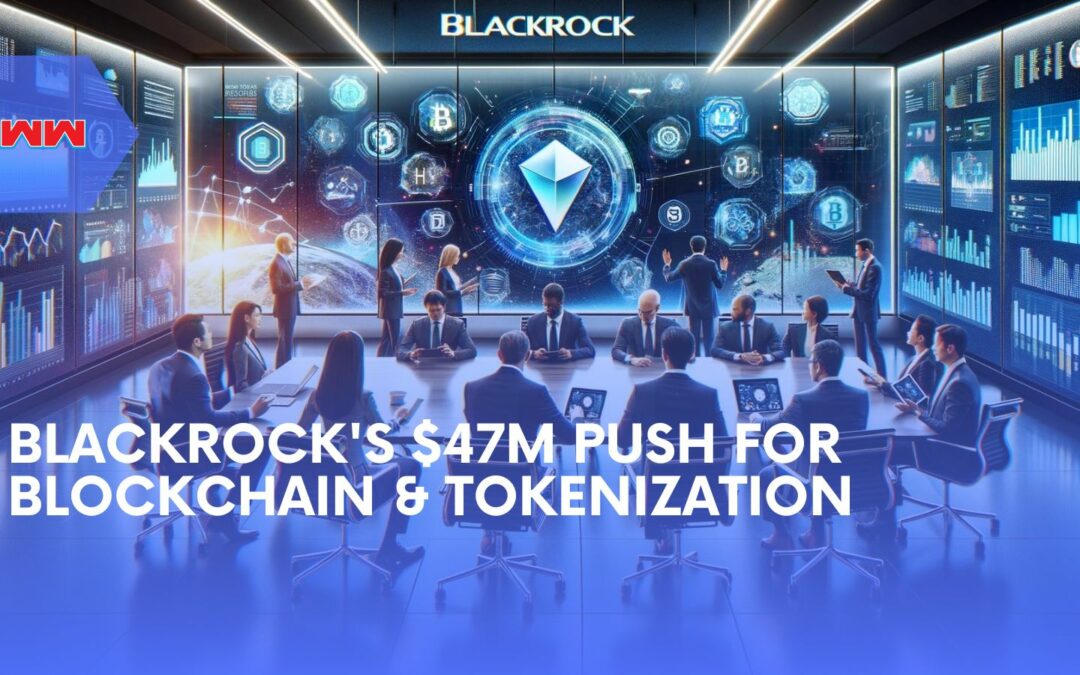 BlackRock’s Strategic Leap into Tokenization: A $47 Million Boost for Blockchain Innovations