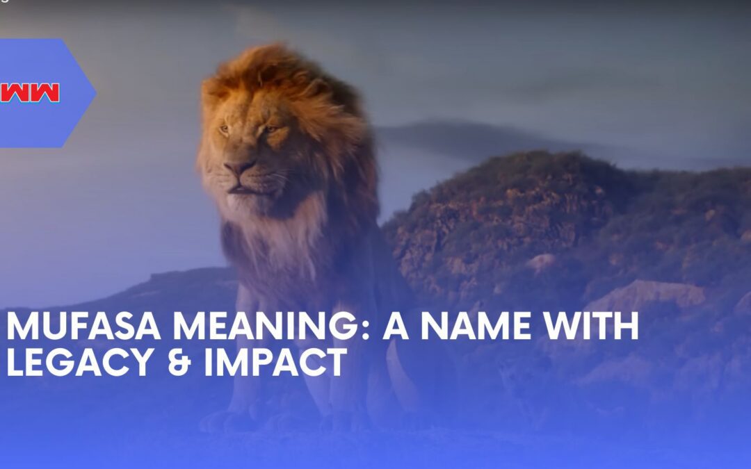 Mufasa Meaning Revealed: The Power and Legacy Behind the Name