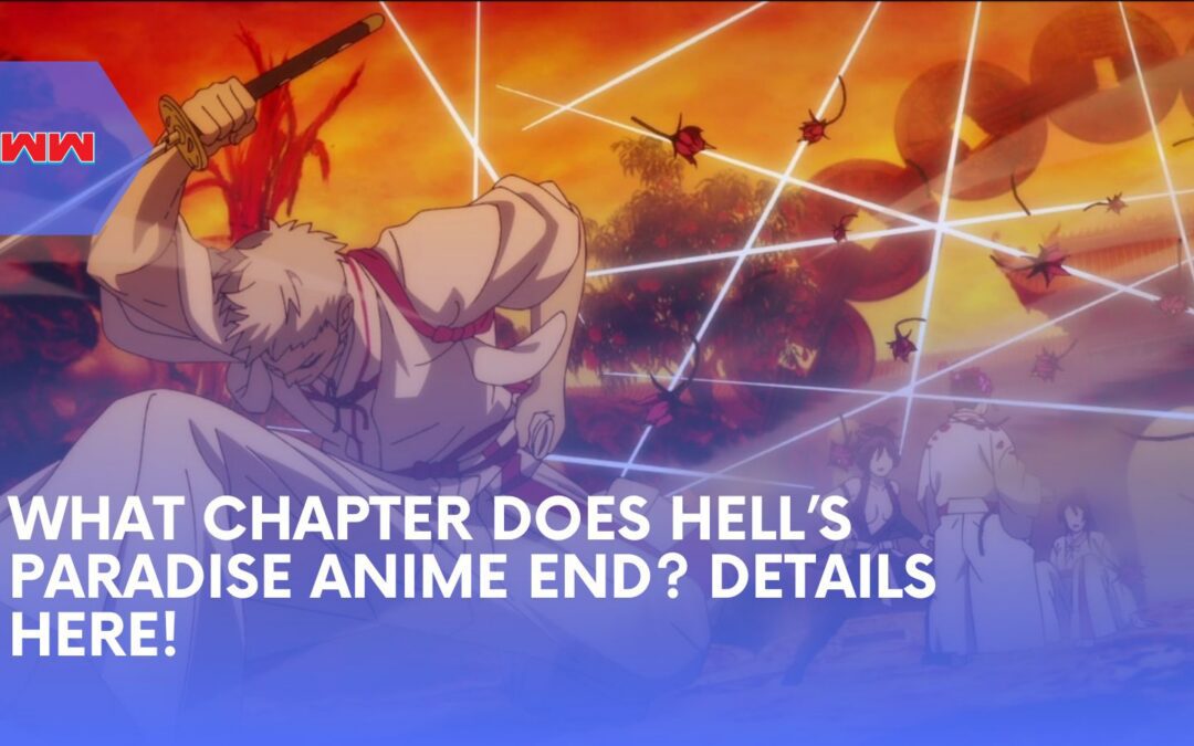 Curious What Chapter Does Hells Paradise Anime End? Find Out Here!