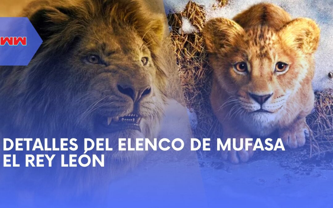 Conoce al Elenco de Mufasa El Rey León – Dentro de la Creación de una Leyenda