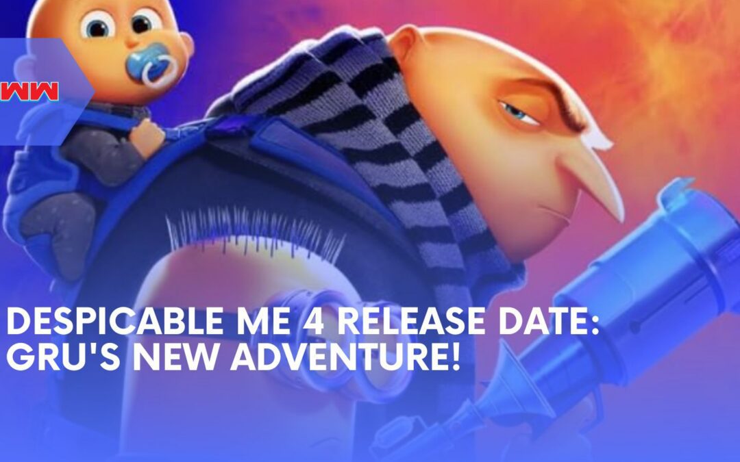 Despicable Me 4 Release Date: What to Expect from Gru’s Next Adventure