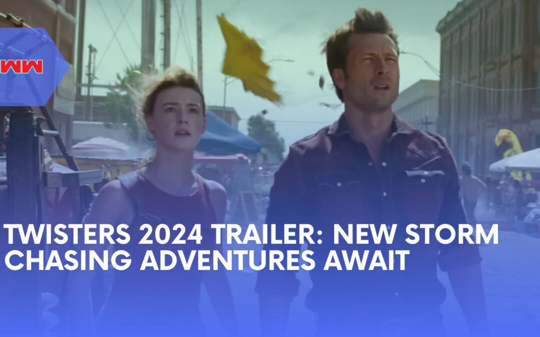 Twisters 2024 Trailer: An Inside Look at the Epic Sequel
