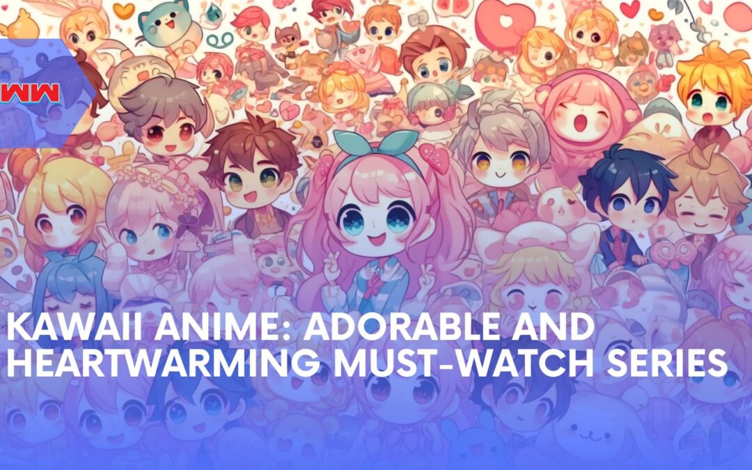 Kawaii Anime: The Cutest and Most Heartwarming Series You Can’t Miss