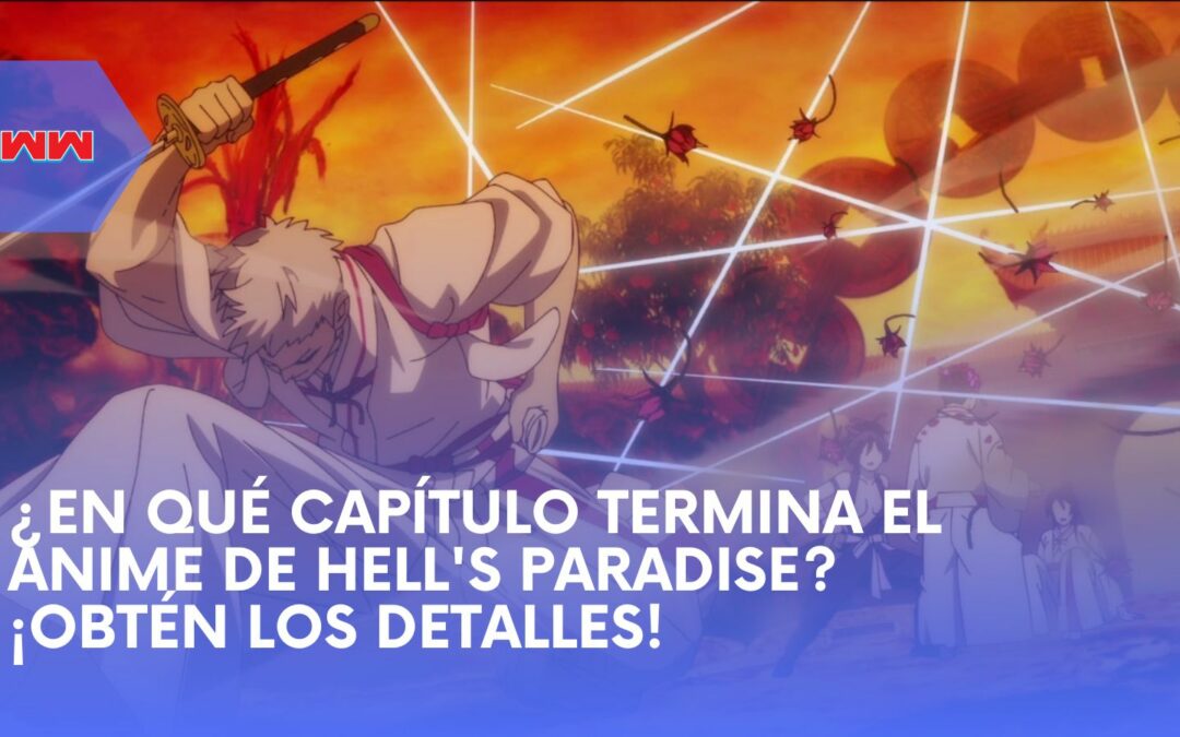 ¿Curioso Sobre En Qué Capítulo Termina el Anime de Hell’s Paradise? ¡Descúbrelo Aquí!!
