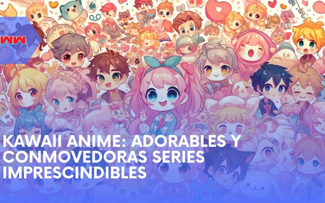 Anime Kawaii: Las Series Más Adorables y Conmovedoras Que No Te Puedes Perder