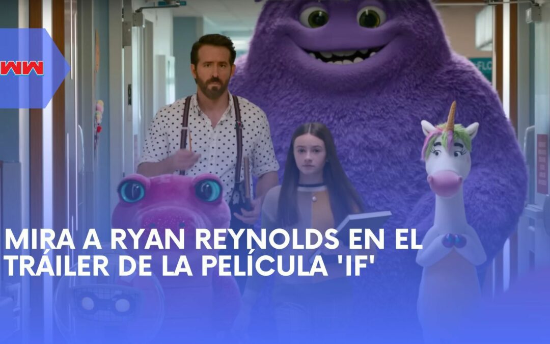 Primera Vista: El tráiler de la película ‘IF’ revela a Ryan Reynolds en un mundo de imaginación