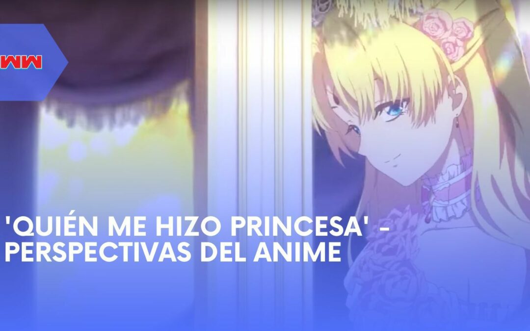 Magia y Misterio: El Encanto del Anime ‘¿Quién me hizo princesa?’