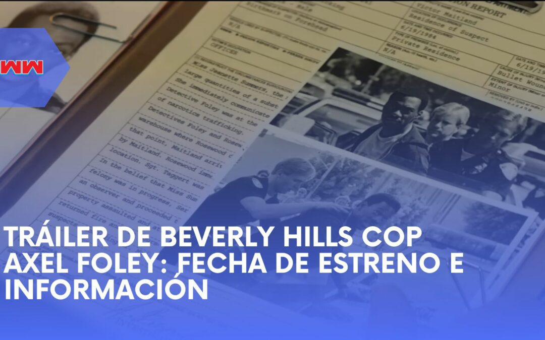 Tráiler de Beverly Hills Cop Axel Foley: Fecha de Estreno e Información