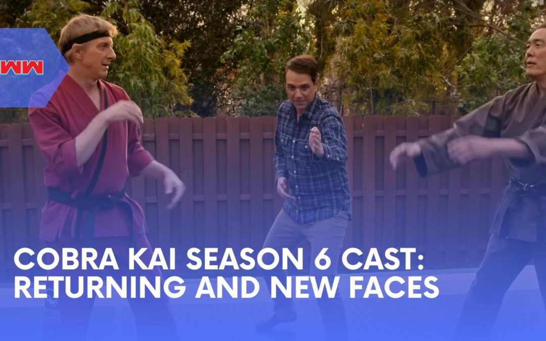 Cobra Kai Season 6 Cast: Who’s Returning and New Faces