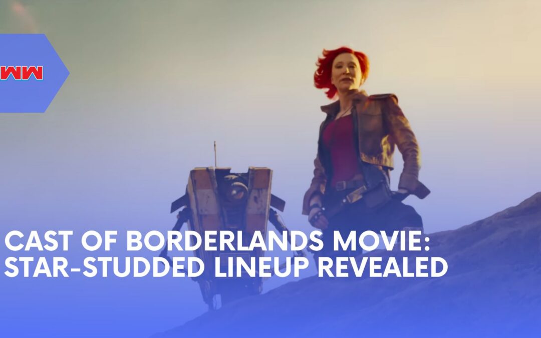 Cast of Borderlands.Movie: Meet the Star-Studded Lineup Bringing Pandora to Life