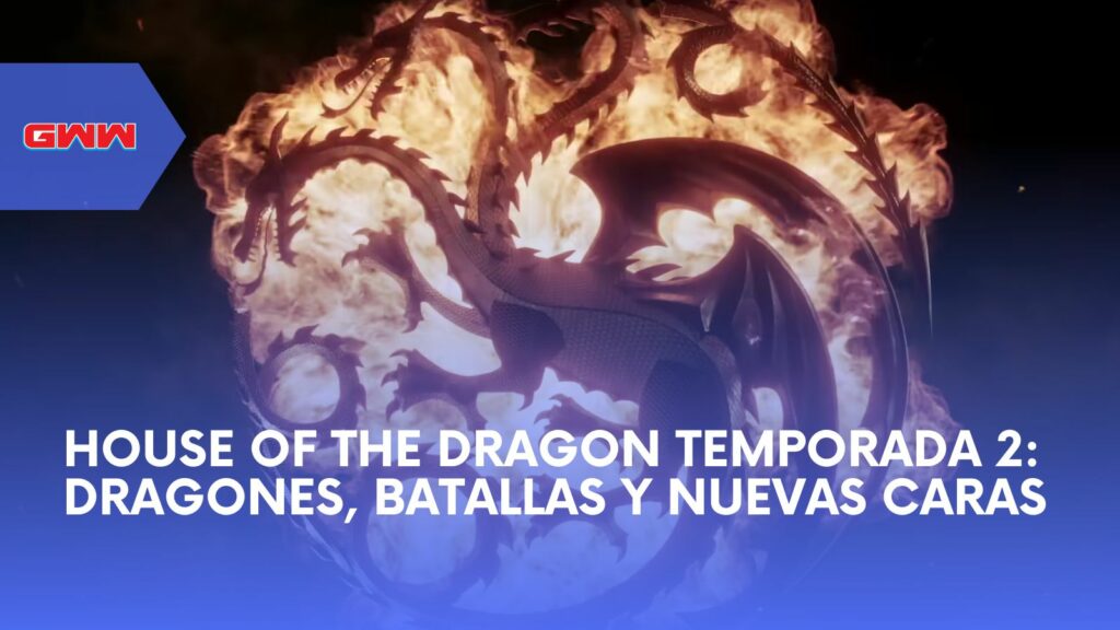House of the Dragon Temporada 2: Dragones, Batallas y Nuevas Caras