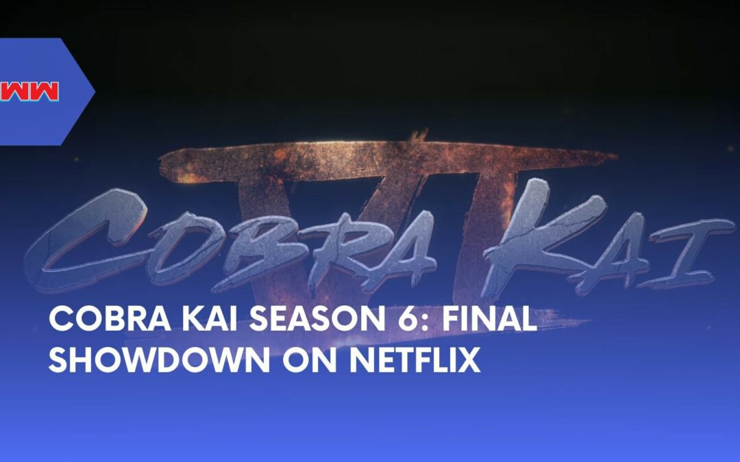 Cobra Kai Season 6: In-Depth Look at the Final Season on Netflix