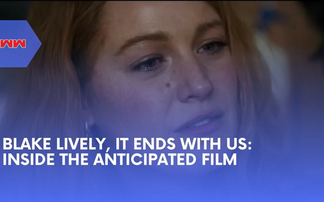 Blake Lively It Ends With Us: Inside the Highly Anticipated Movie