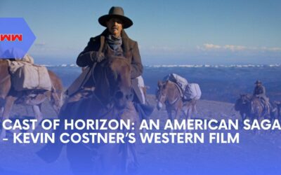 All About the Cast of Horizon: An American Saga – Kevin Costner’s Cinematic Western