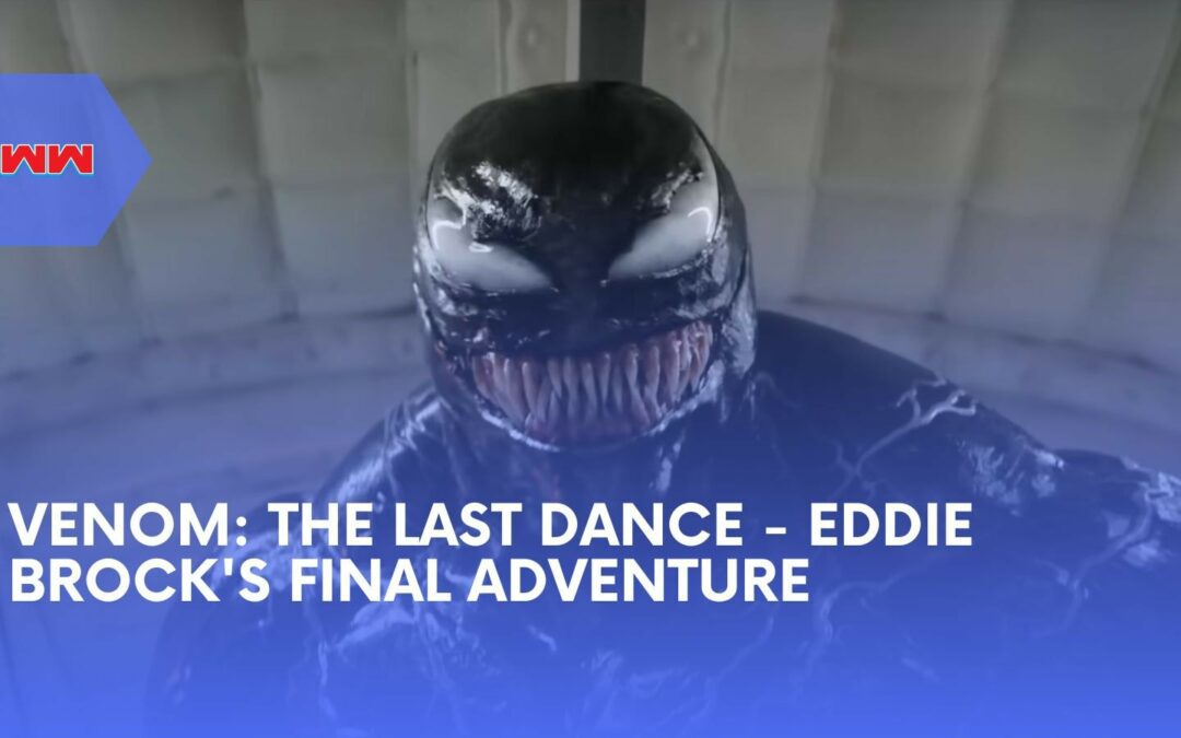 Venom: The Last Dance – What to Know About Eddie Brock’s Final Adventure