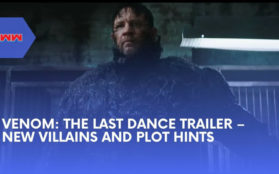 Venom: The Last Dance Trailer Analysis – Plot Details and New Characters