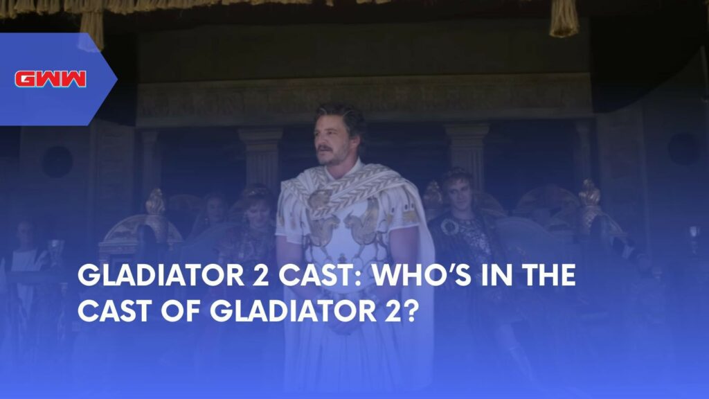 Gladiator 2 Cast: Who’s in the Cast of Gladiator 2?