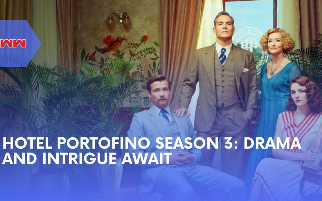 Hotel Portofino Season 3: Drama, Intrigue, and Historical Splendor