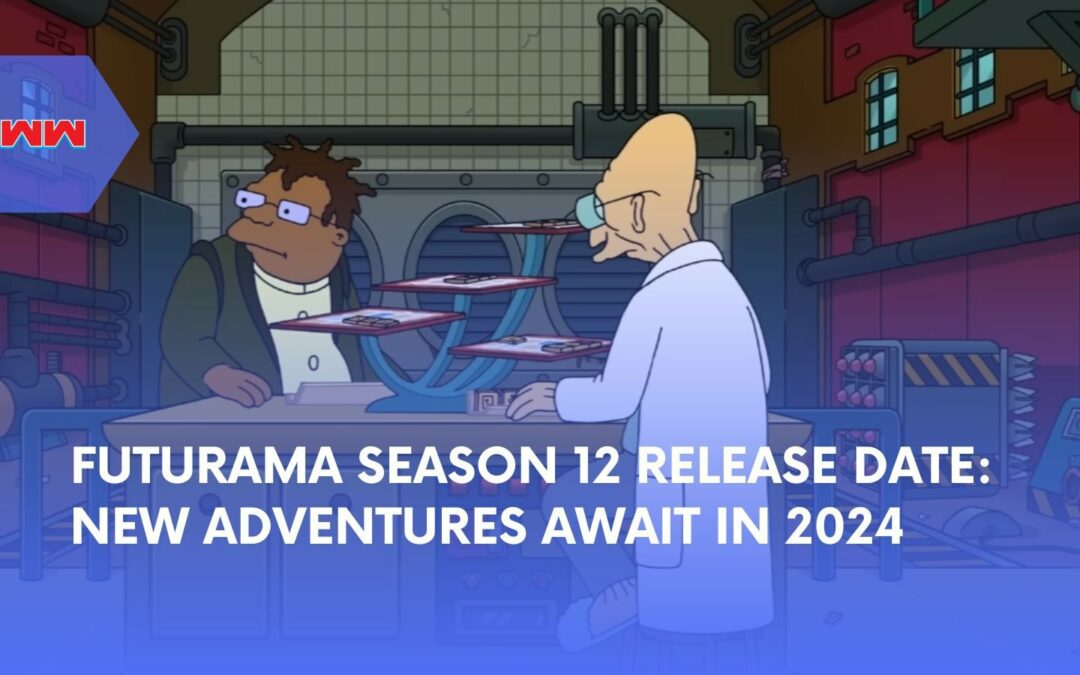 Get Ready: Futurama Season 12 Release Date and What’s Next