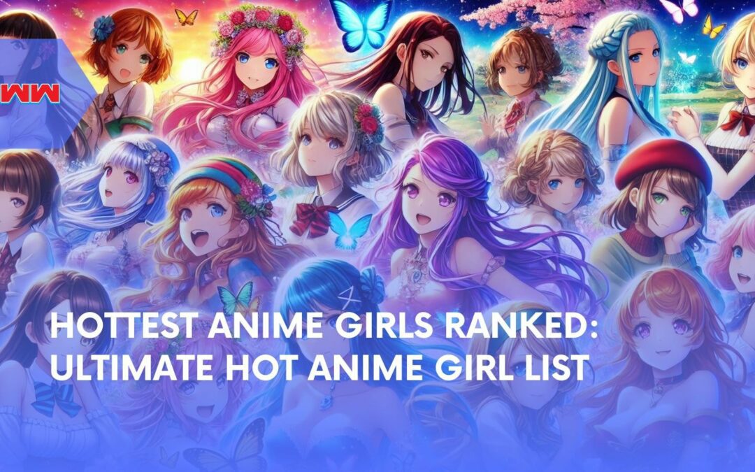 Hottest Anime Girls Ranked: Discover the Ultimate Hot Anime Girl