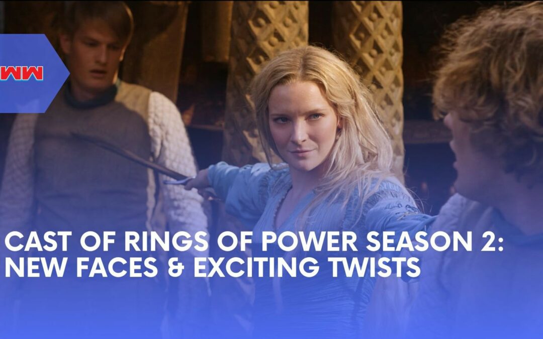 Cast of Rings of Power Season 2: Fresh Talent and Surprising Twists