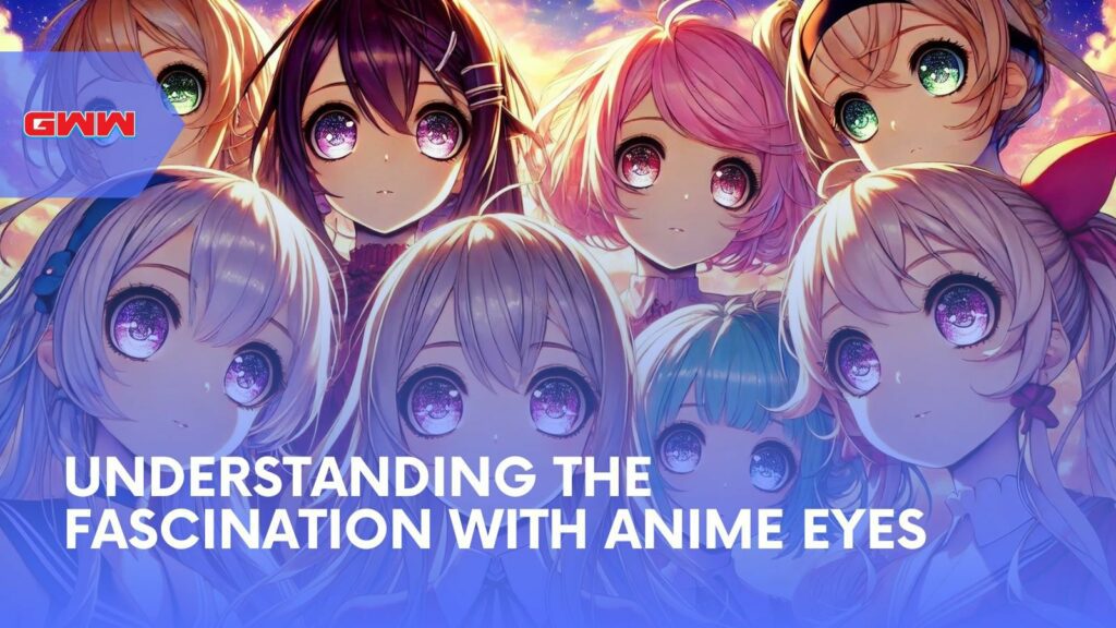 Understanding the Fascination with Anime Eyes