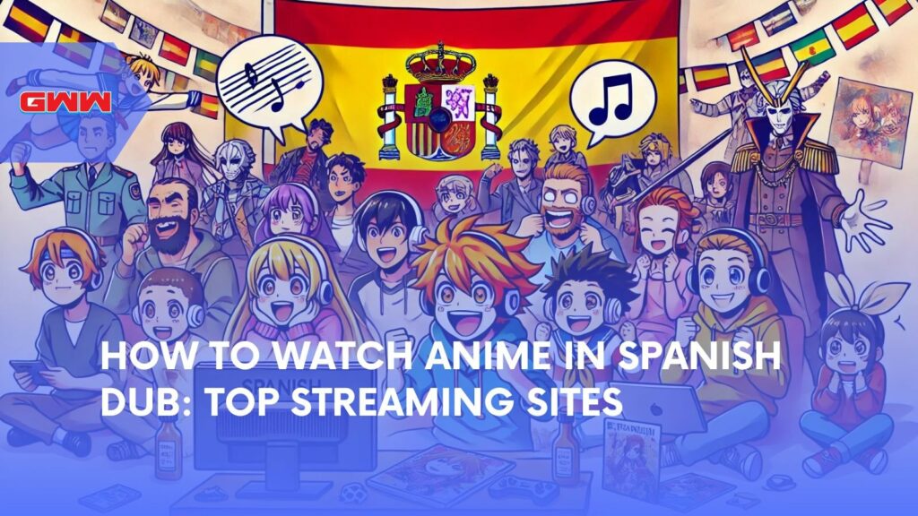 How to Watch Anime in Spanish Dub: Top Streaming Sites