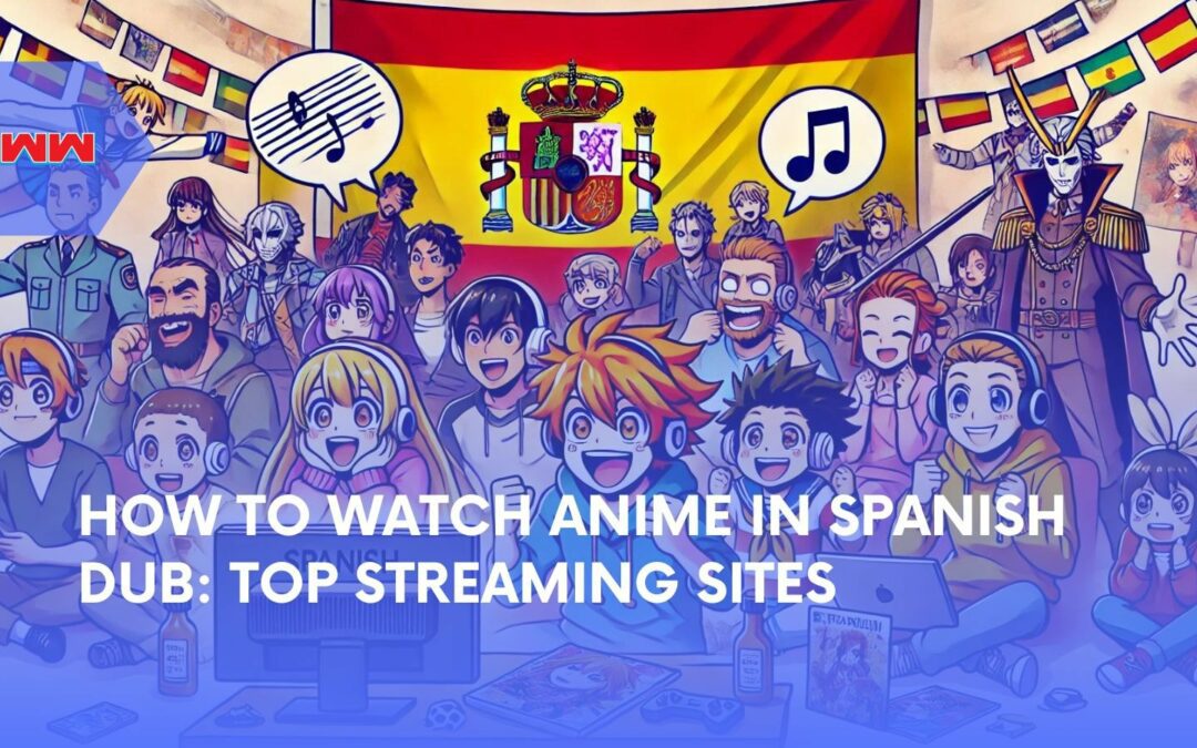 How to Watch Anime in Spanish Dub: Top Tips and Platforms