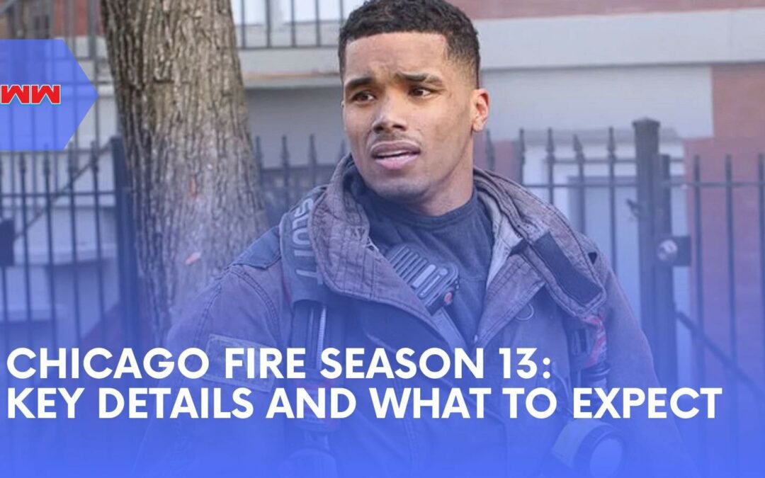 Chicago Fire Season 13: What To Expect and Key Details