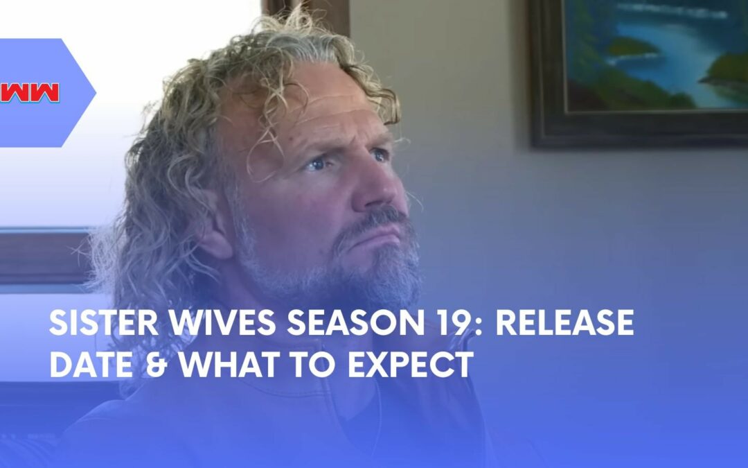 Sister Wives Season 19 Release Date: What to Expect in the New Season