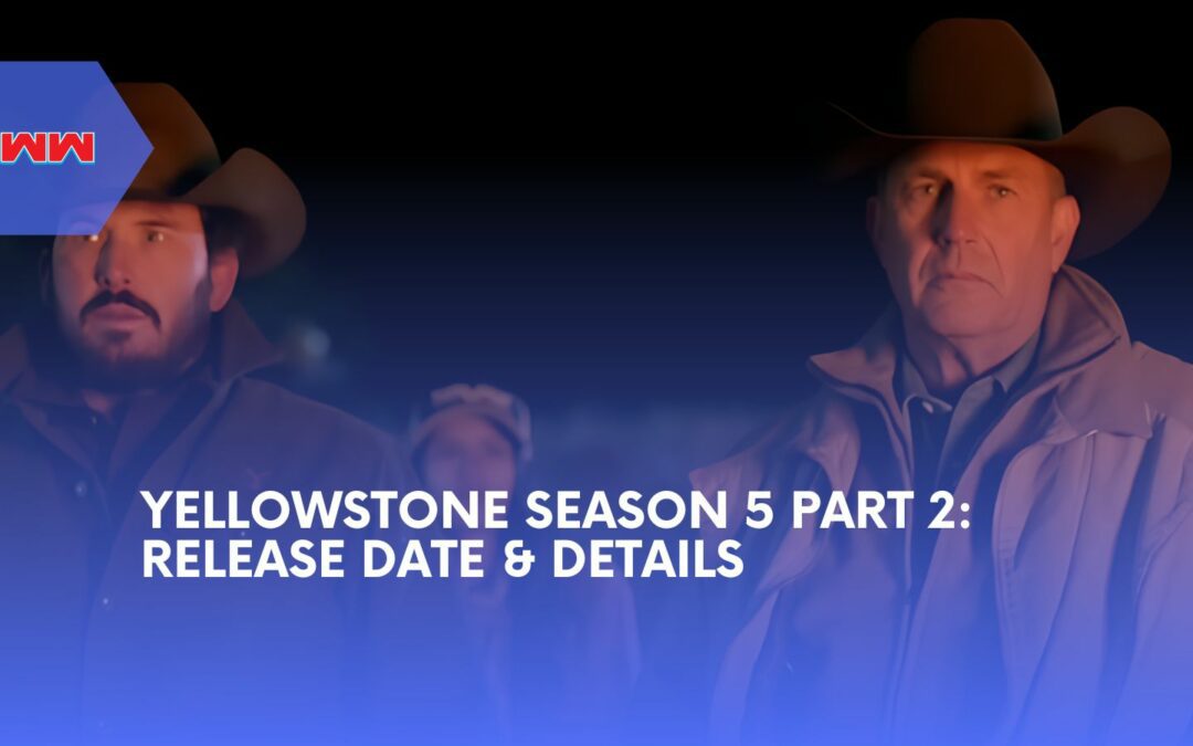 Yellowstone Season 5 Part 2: Release Date, Cast, and What to Expect