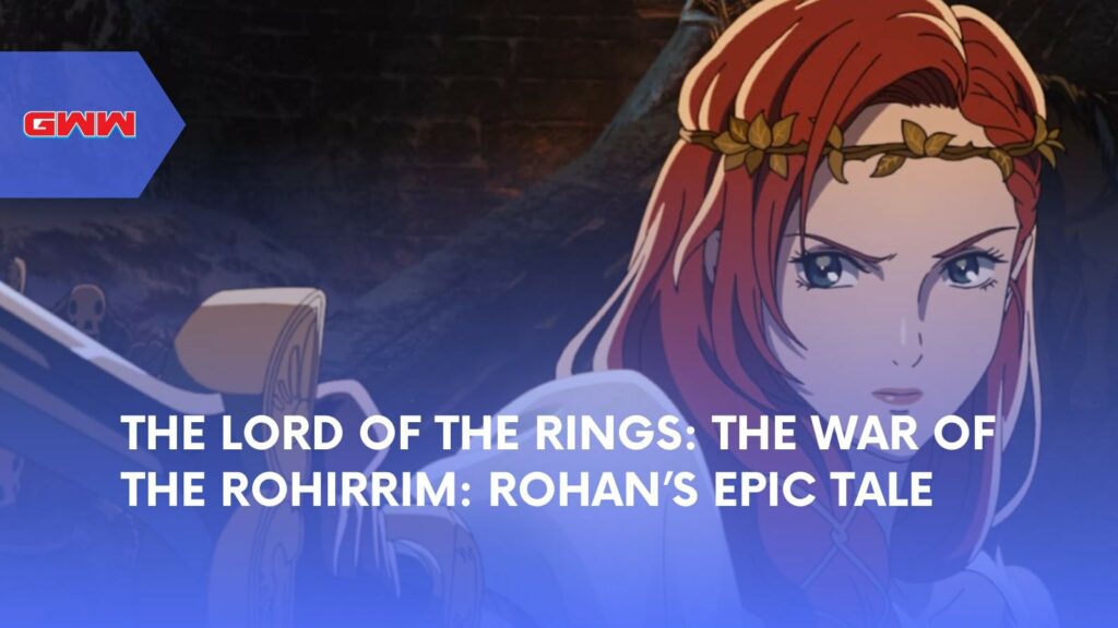 The Lord of the Rings: The War of the Rohirrim - Rohan’s Epic Tale