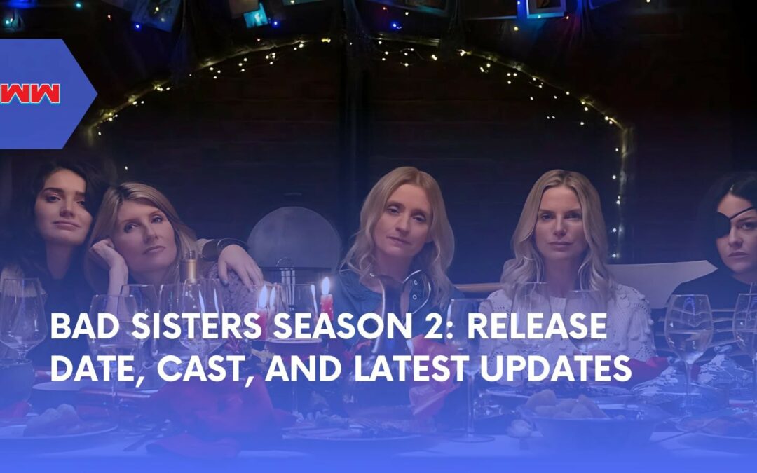 Bad Sisters Season 2: Release Date, Cast, and What’s Coming Next