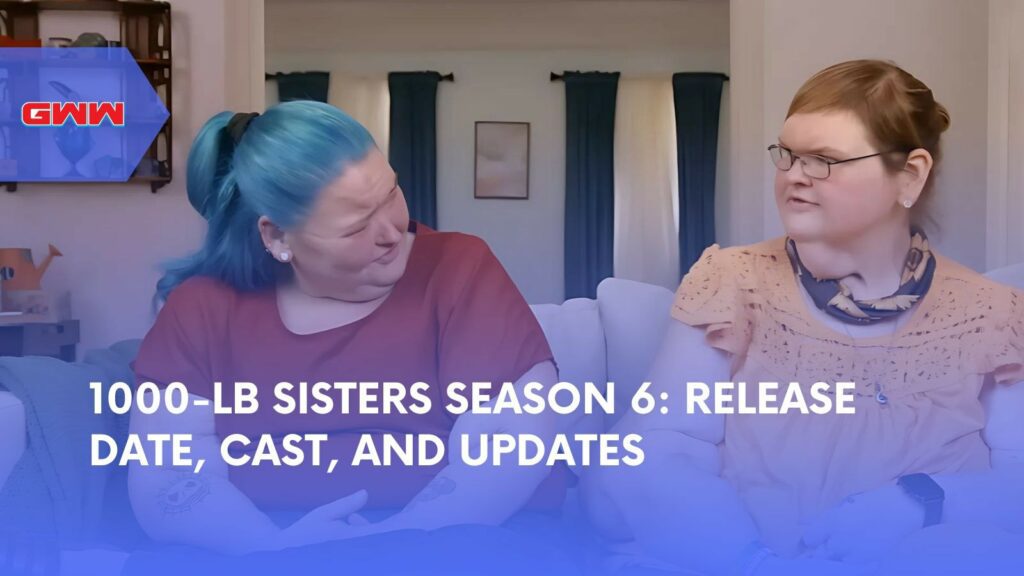 1000-Lb Sisters Season 6: Release Date, Cast, and Updates