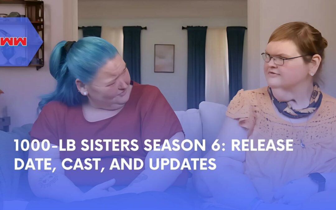 1000-Lb Sisters Season 6: Release Date, Cast, and What to Expect