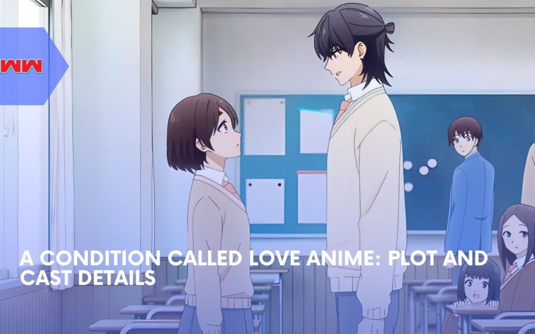 A Condition Called Love Anime: Plot, Cast, And Everything You Need To Know