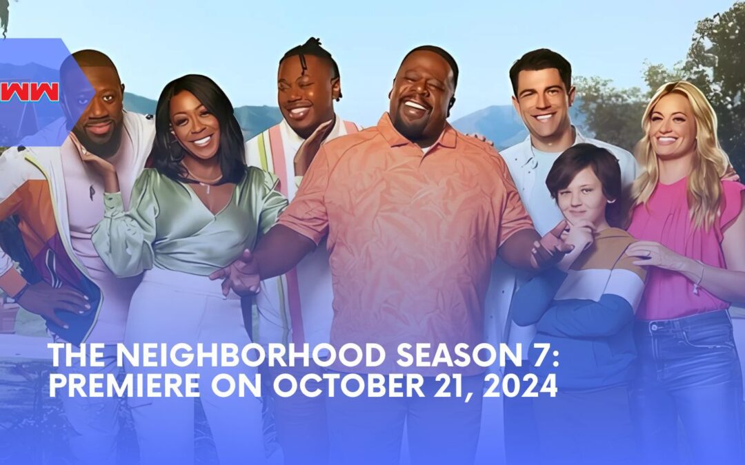 The Neighborhood Season 7: New Cast, Plot Twists, and Updates